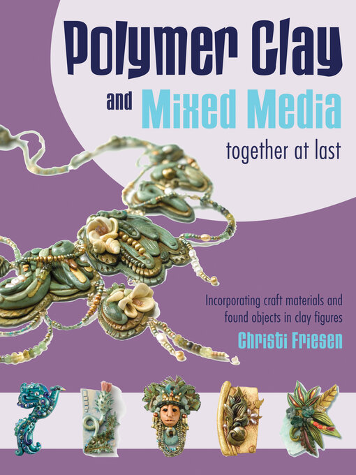 Title details for Polymer Clay and Mixed Media— Together at Last by Christi Friesen - Available